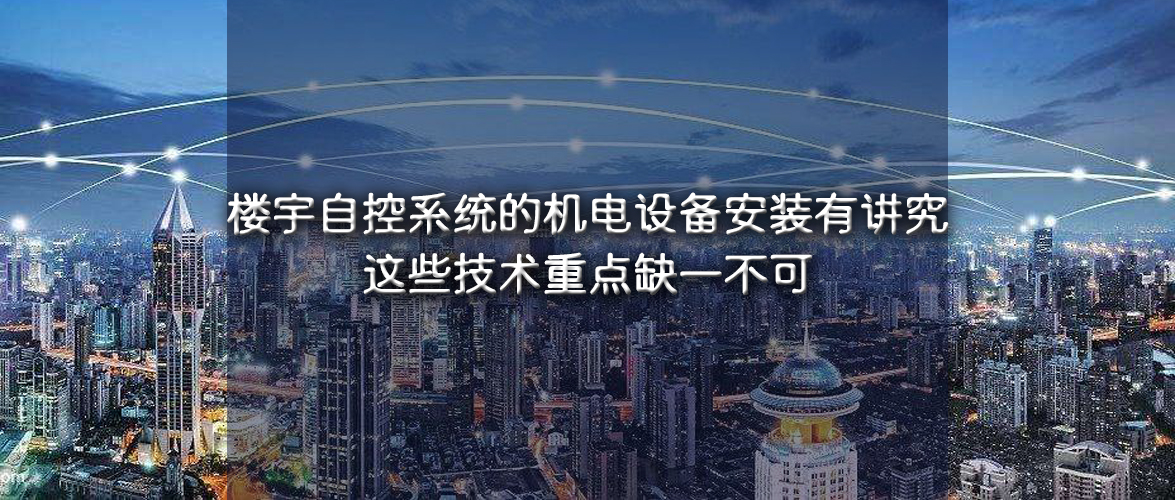 楼宇自控系统的机电设备安装有讲究，这些技术重点缺一不可